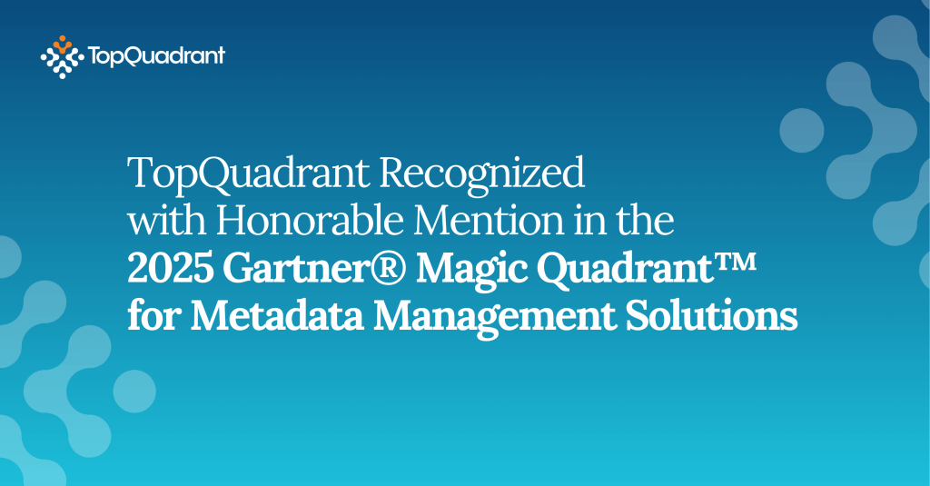 Blue TopQuadrant graphic announcing that TopQuadrant was recognized with an honorable mention in the 2025 Gartner Magic Quadrant for Metadata Management Solutions.