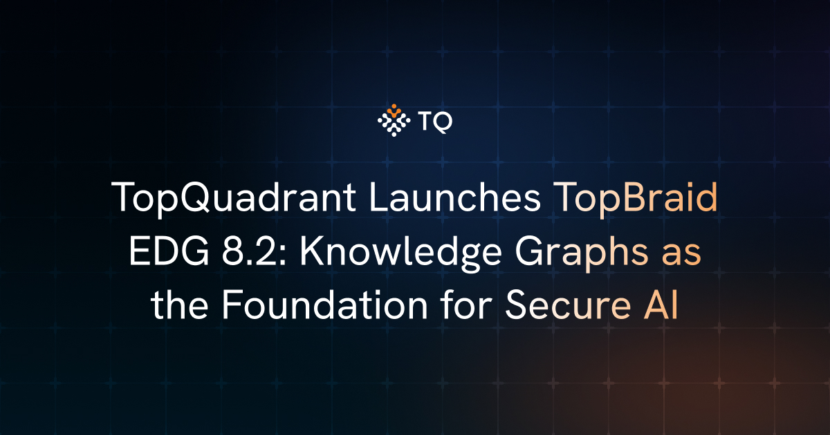 TopQuadrant Launches TopBraid EDG 8.2: Knowledge Graphs as the Foundation for Secure AI