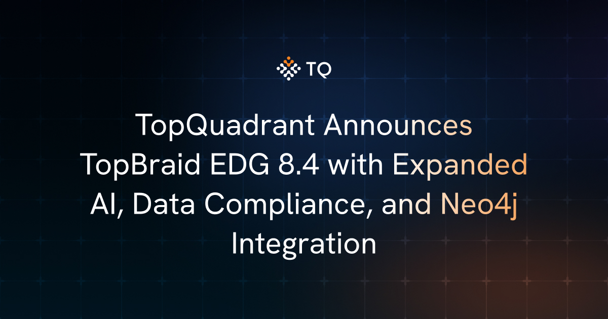 TopQuadrant Announces TopBraid EDG 8.4 with Expanded AI, Data Compliance, and Neo4j Integration