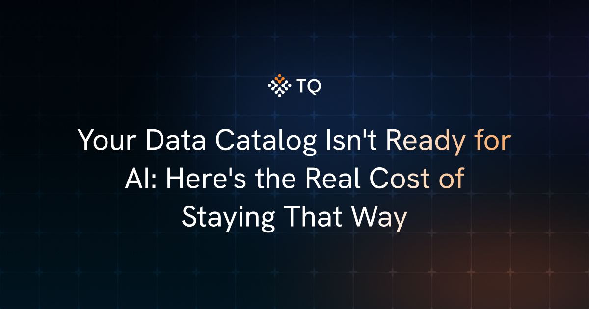 Your Data Catalog Isn’t Ready for AI: Here’s the Real Cost of Staying That Way