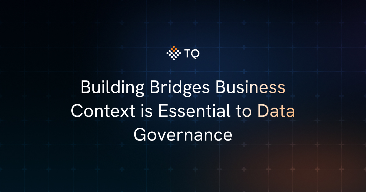 Building Bridges Business Context is Essential to Data Governance