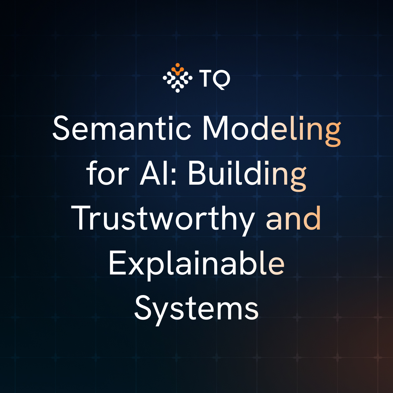 Semantic Modeling for AI: Building Trustworthy and Explainable Systems