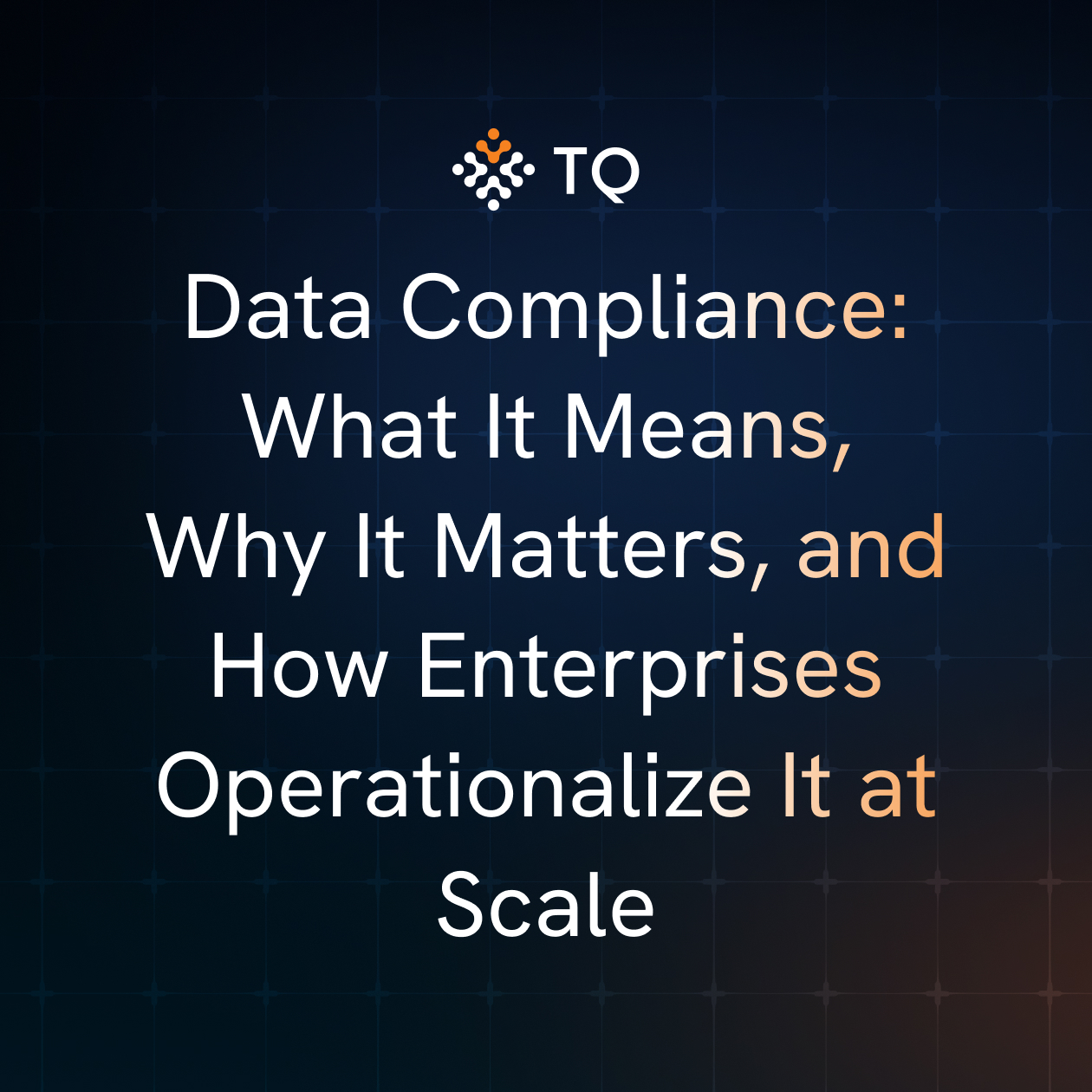 Data Compliance: What It Means, Why It Matters, and How Enterprises Operationalize It at Scale
