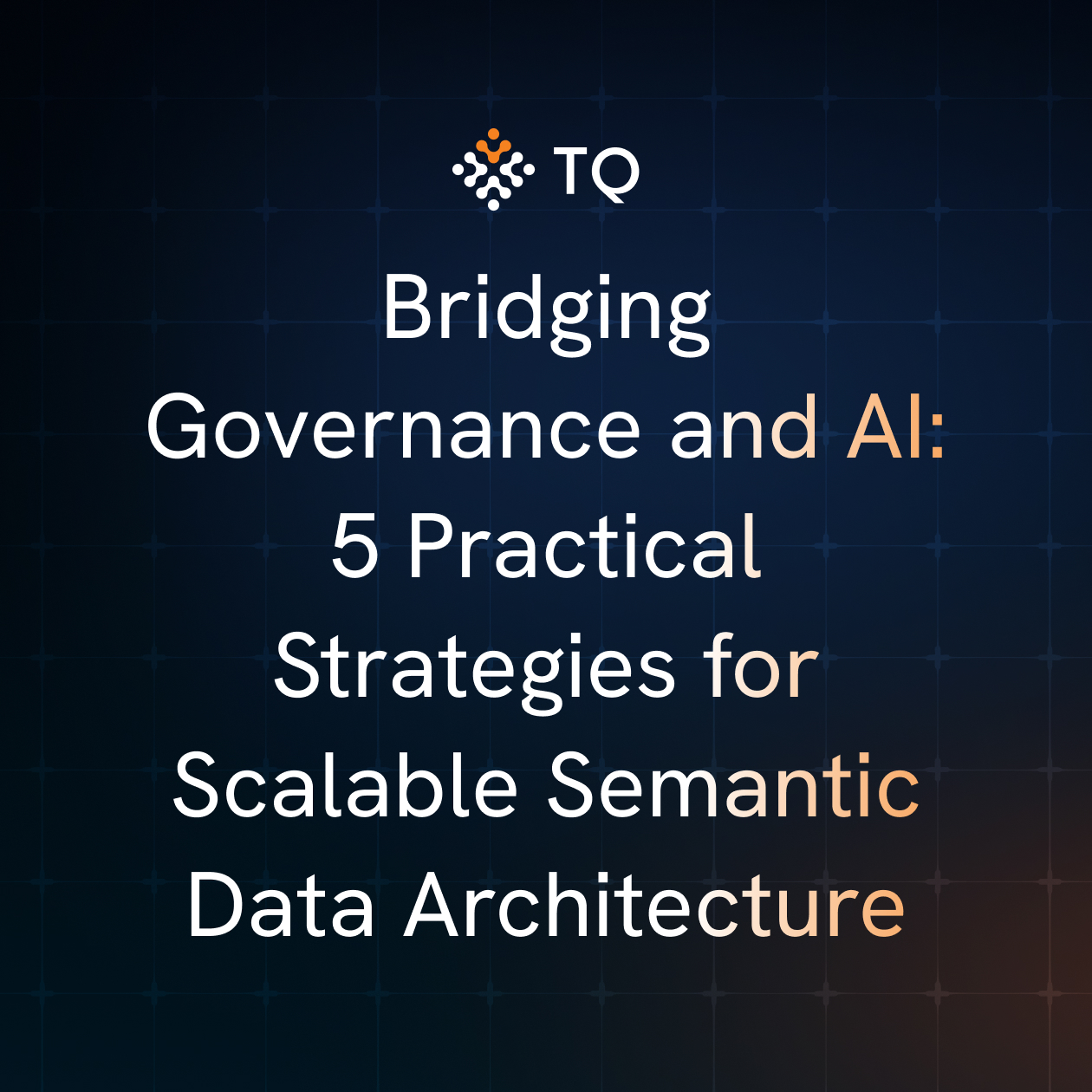 Bridging Governance and AI: 5 Practical Strategies for Scalable Semantic Data Architecture