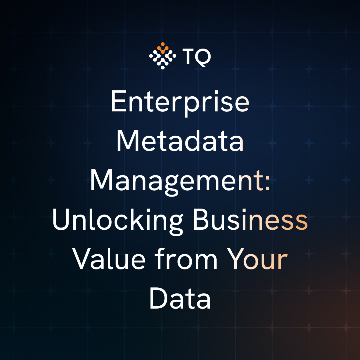 Enterprise Metadata Management: Unlocking Business Value from Your Data