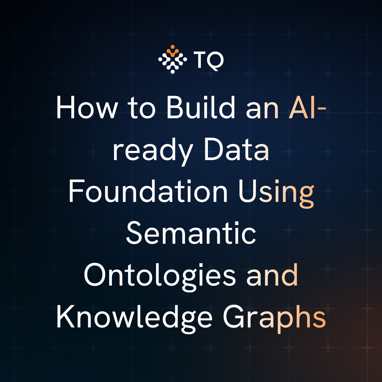 How to Build an AI-ready Data Foundation Using Semantic Ontologies and Knowledge Graphs