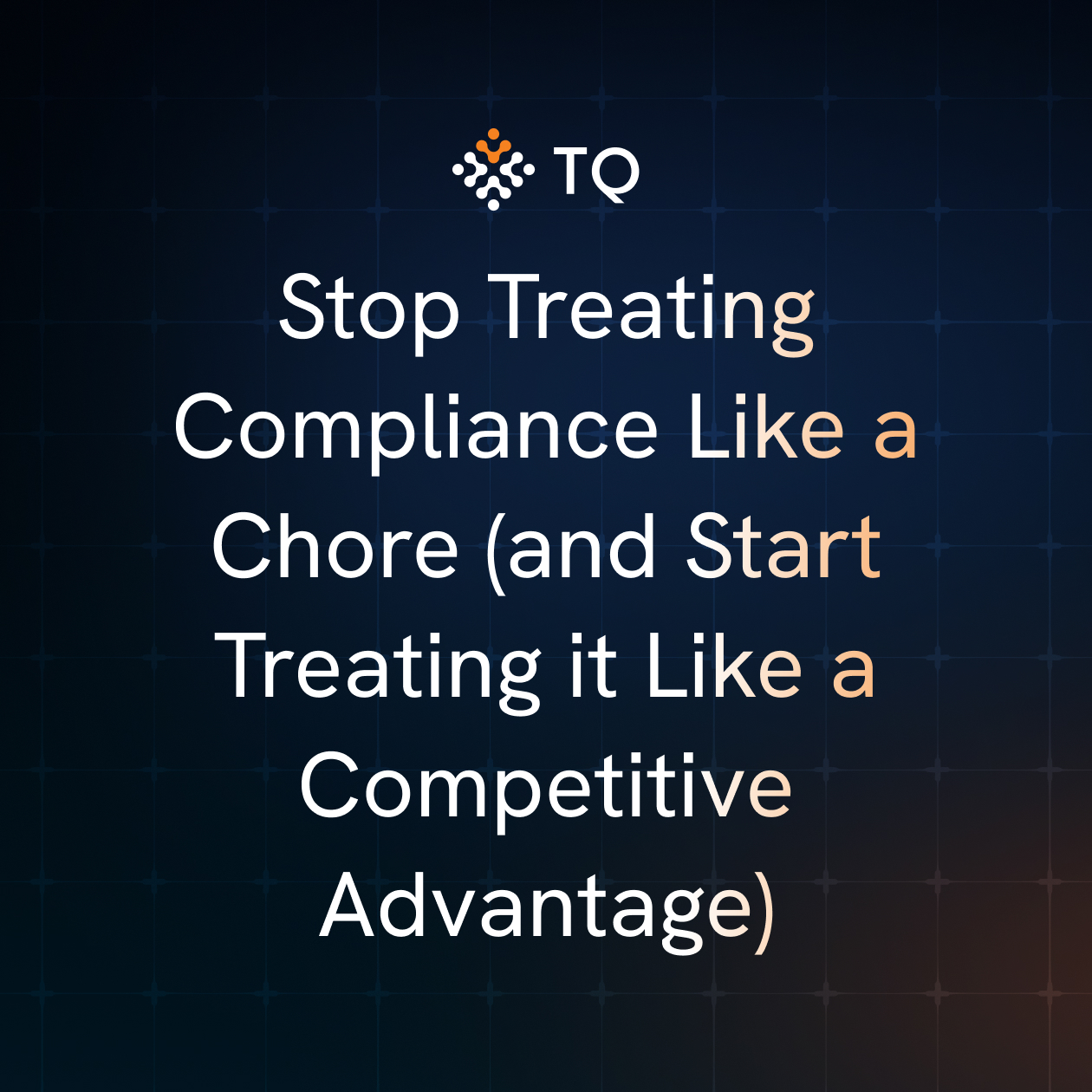 Stop Treating Compliance Like a Chore (and Start Treating it Like a Competitive Advantage)