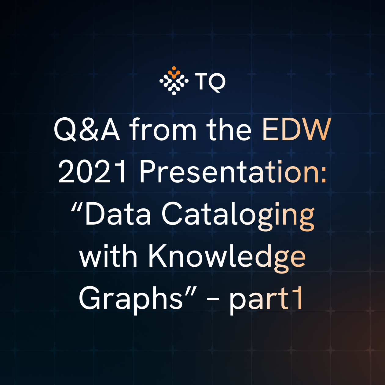Q&A from the EDW 2021 Presentation: “Data Cataloging with Knowledge Graphs” – part1
