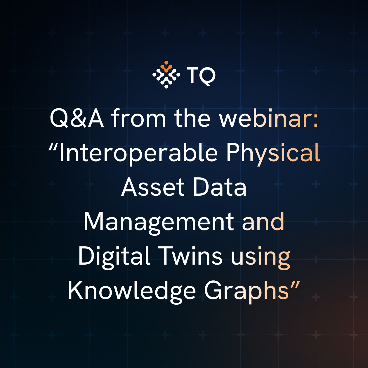 Q&A from the webinar: “Interoperable Physical Asset Data Management and Digital Twins using Knowledge Graphs”