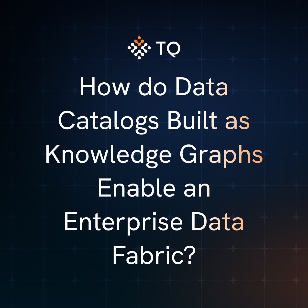 How do Data Catalogs Built as Knowledge Graphs Enable an Enterprise Data Fabric?