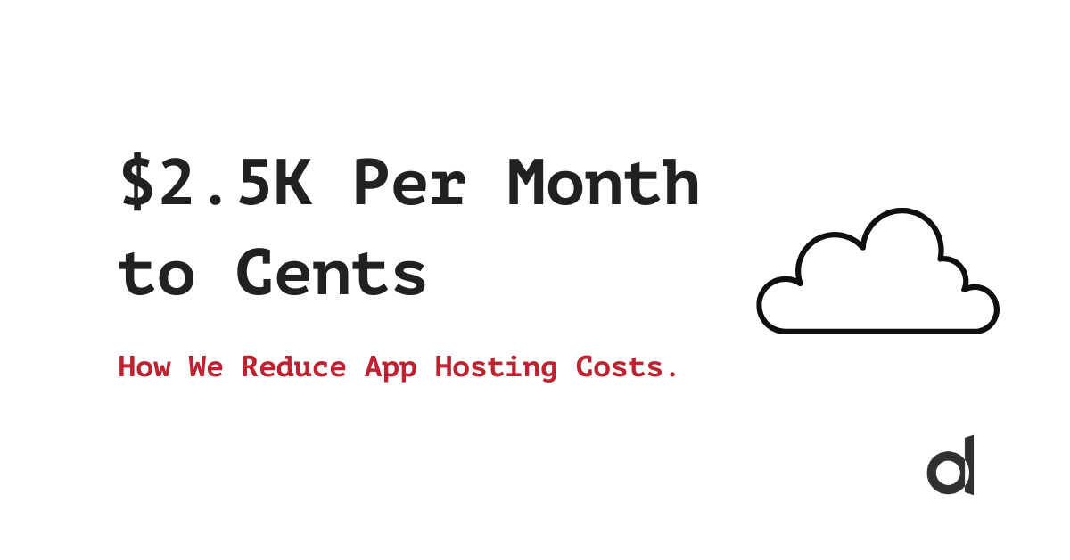 How We Took a Hosting Bill from $2.5K to Almost Nothing