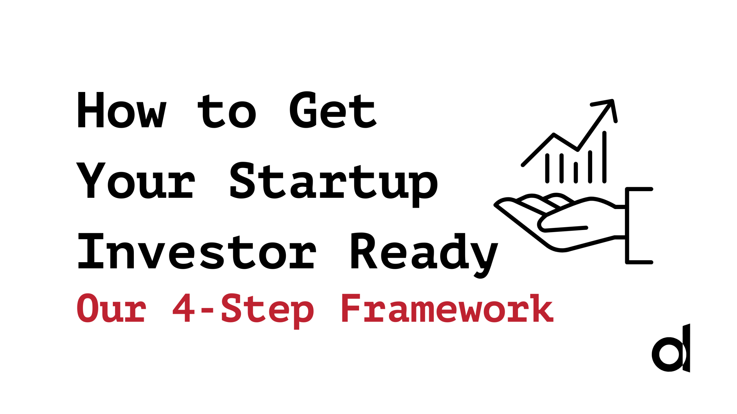 The 4-Step Framework on How to Get Your Startup Investor Ready