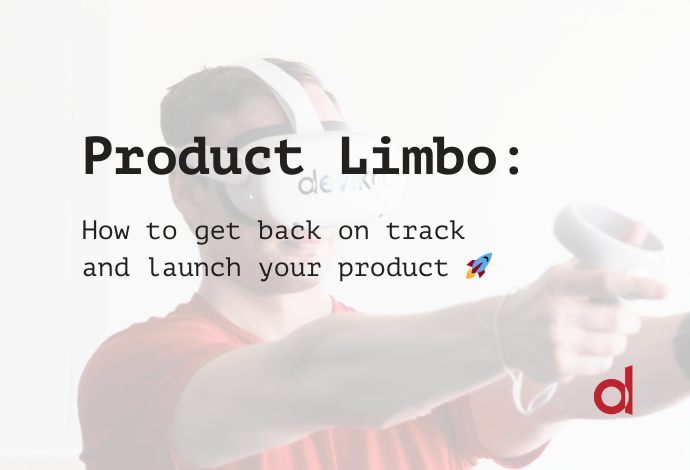 Product Limbo: How to get back on track and launch your product
