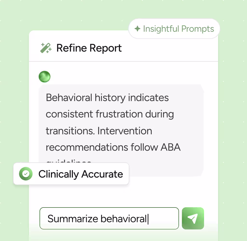 Chat interface showing a refined report titled 'Refine Report' with text about behavioral history indicating frustration during transitions and intervention recommendations following ABA guidelines, with tags 'Insightful Prompts' and 'Clinically Accurate', and an input box partially filled with 'Summarize behavioral'.