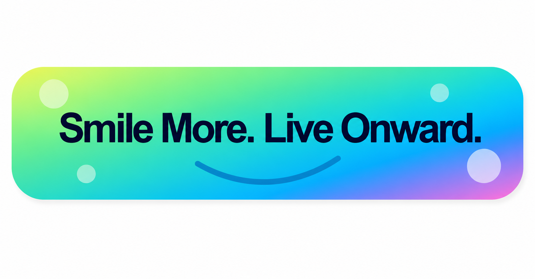 Smile more, live onward