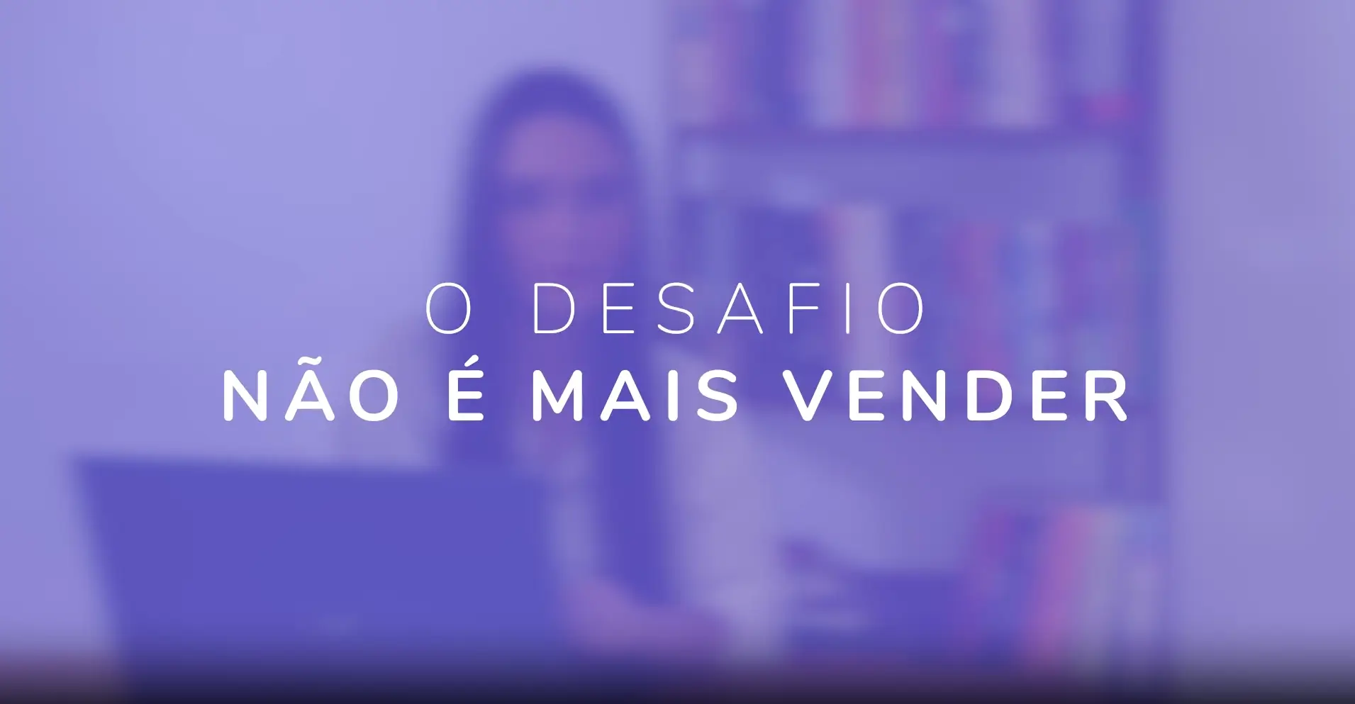 thumbnail de vídeo que diz que o desafio não é mais vender