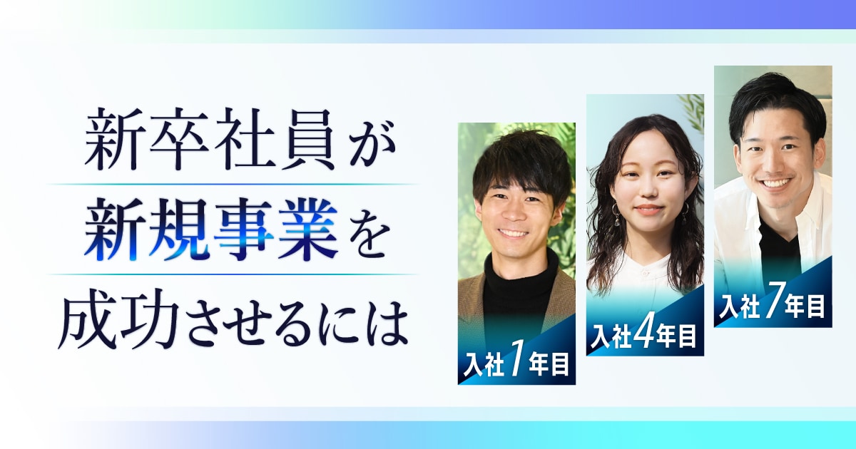 20代で新規事業をつくる。「0→1」を成功させる考え方とは?