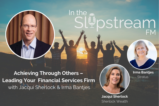 Episode 55 – Achieving through others – leading your financial services firm