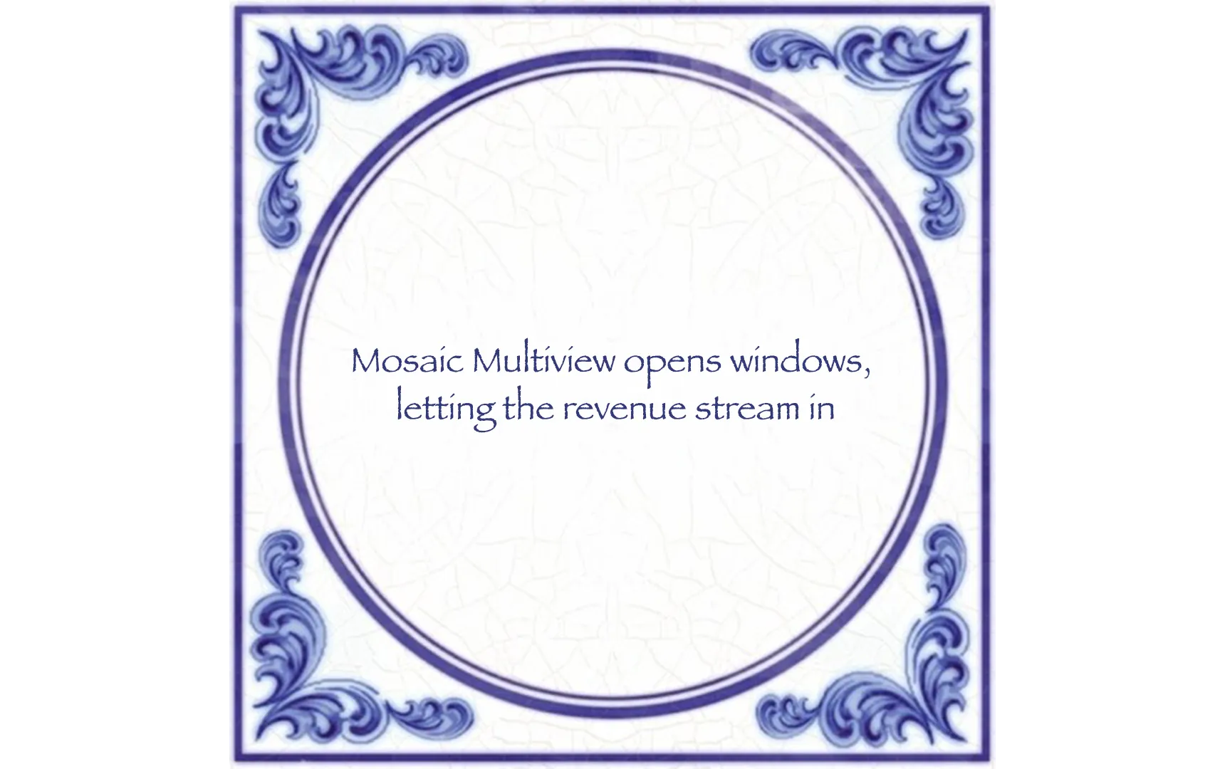 Card with the line: Mosaic Multiview opens windows, letting the revenue stream in