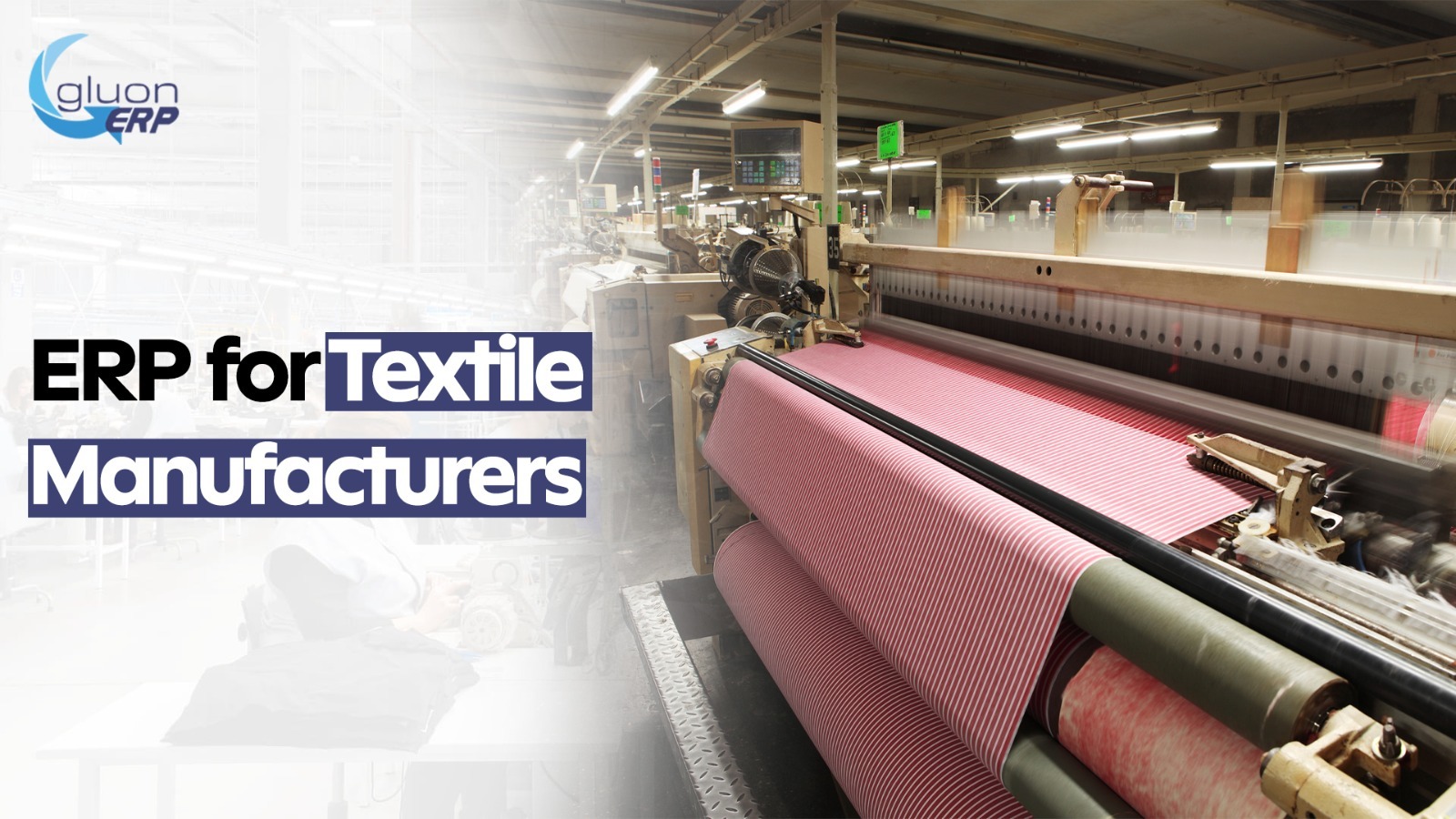 Textile manufacturing ERP software banner by Gluon ERP showcasing automated fabric weaving machinery and textile production management.