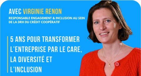 5 ans pour transformer l'entreprise par le Care, la diversité et l'inclusion avec Virginie Renon - Crédit Coopératif