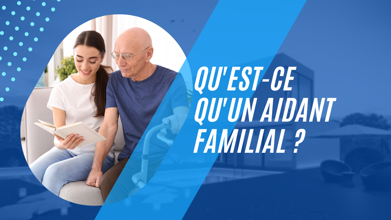 Qu'est-ce qu'un aidant familial ?