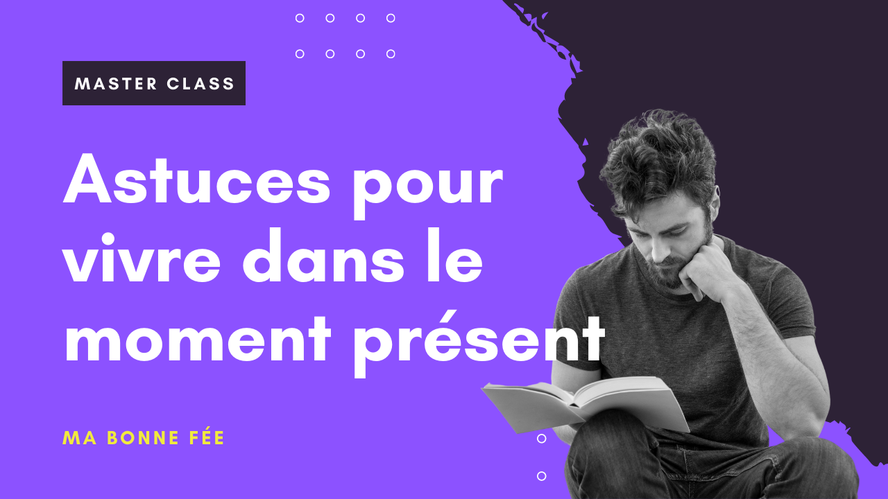 Trois astuces pour vivre dans le moment présent