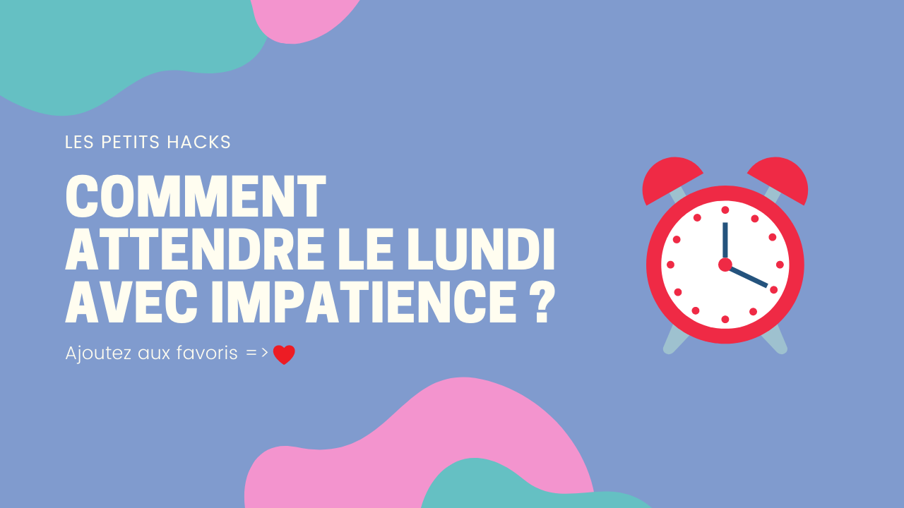 Comment attendre le lundi avec impatience ?