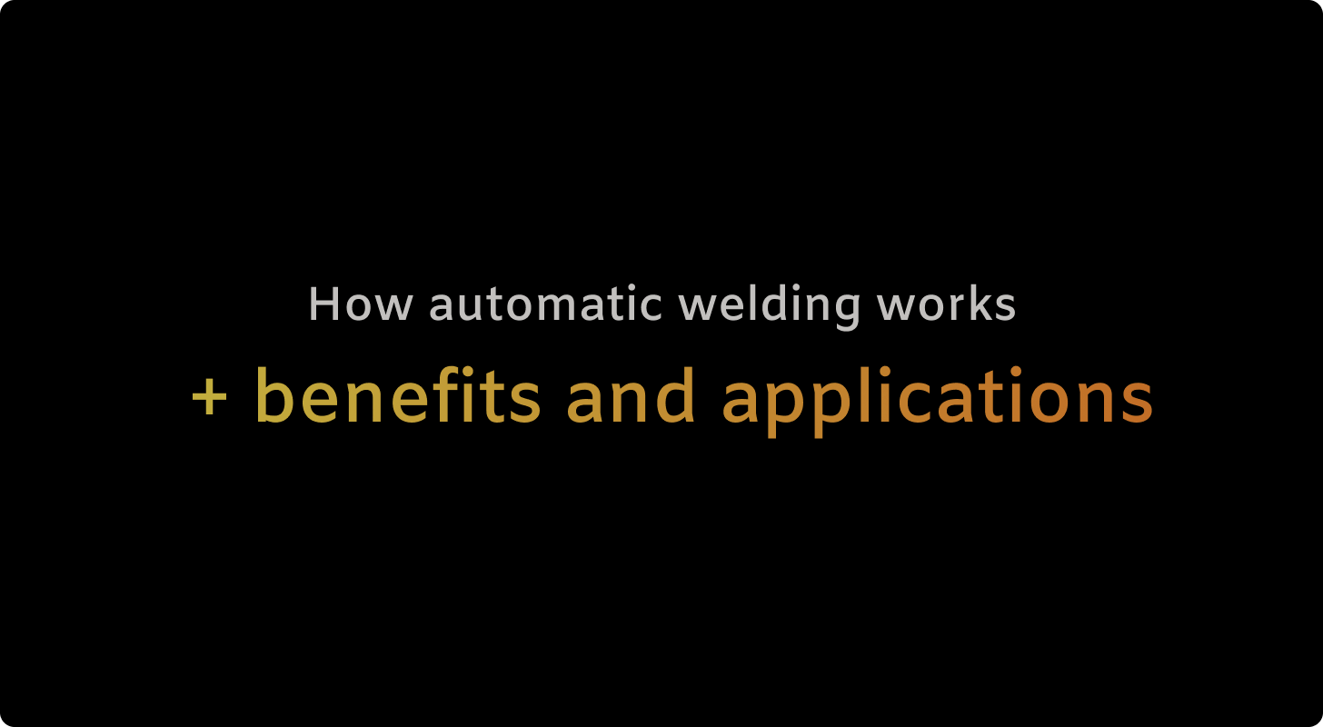 What is automatic welding? Types, benefits, and applications