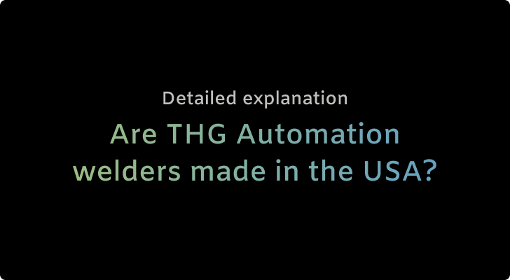 Are THG Automation welders made in the USA? Details here