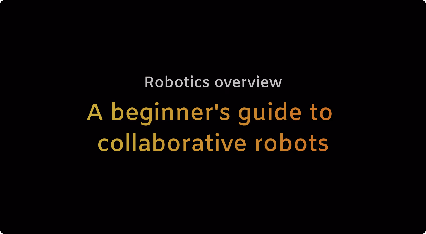 Cobots: A beginner’s guide to collaborative robots