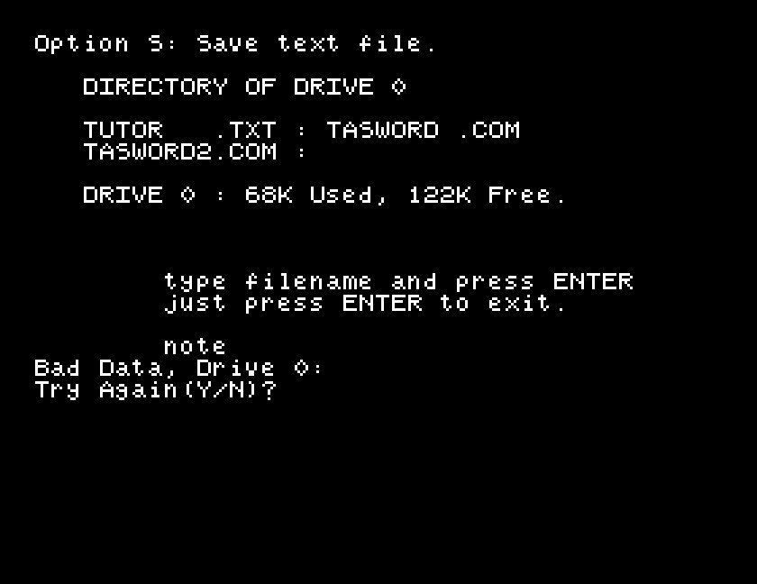 Option S: Save text file, with the error Bad Data, Drive 0: Try Again (Y/N)? beneath it