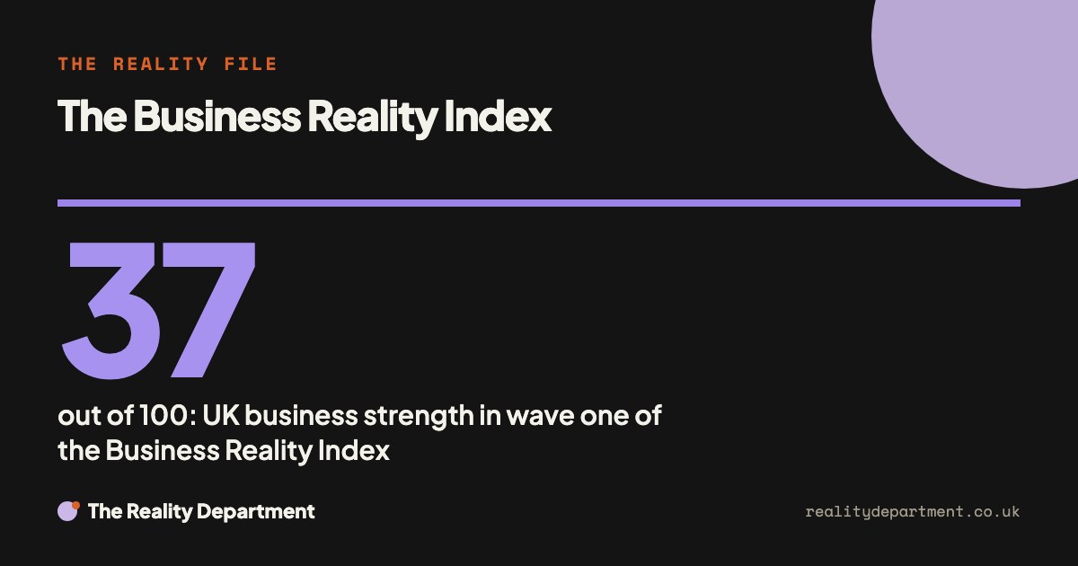The Business Reality Index 37 out of 100: UK business strength in wave one of the Business Reality Index.