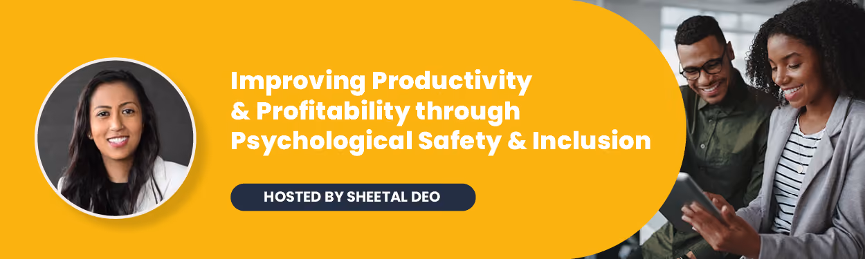 Improving Productivity & Profitability through Psychological Safety & Inclusion