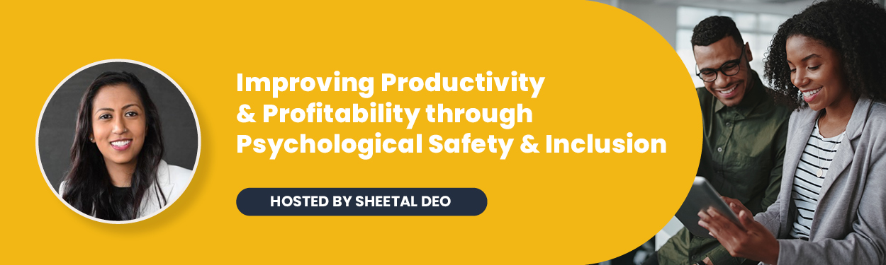 Improving Productivity & Profitability through Psychological Safety & Inclusion