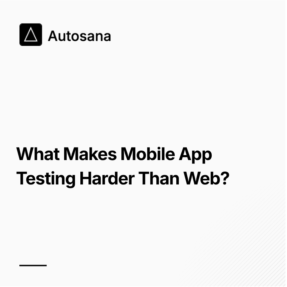 What Makes Mobile App Testing Harder Than Web?