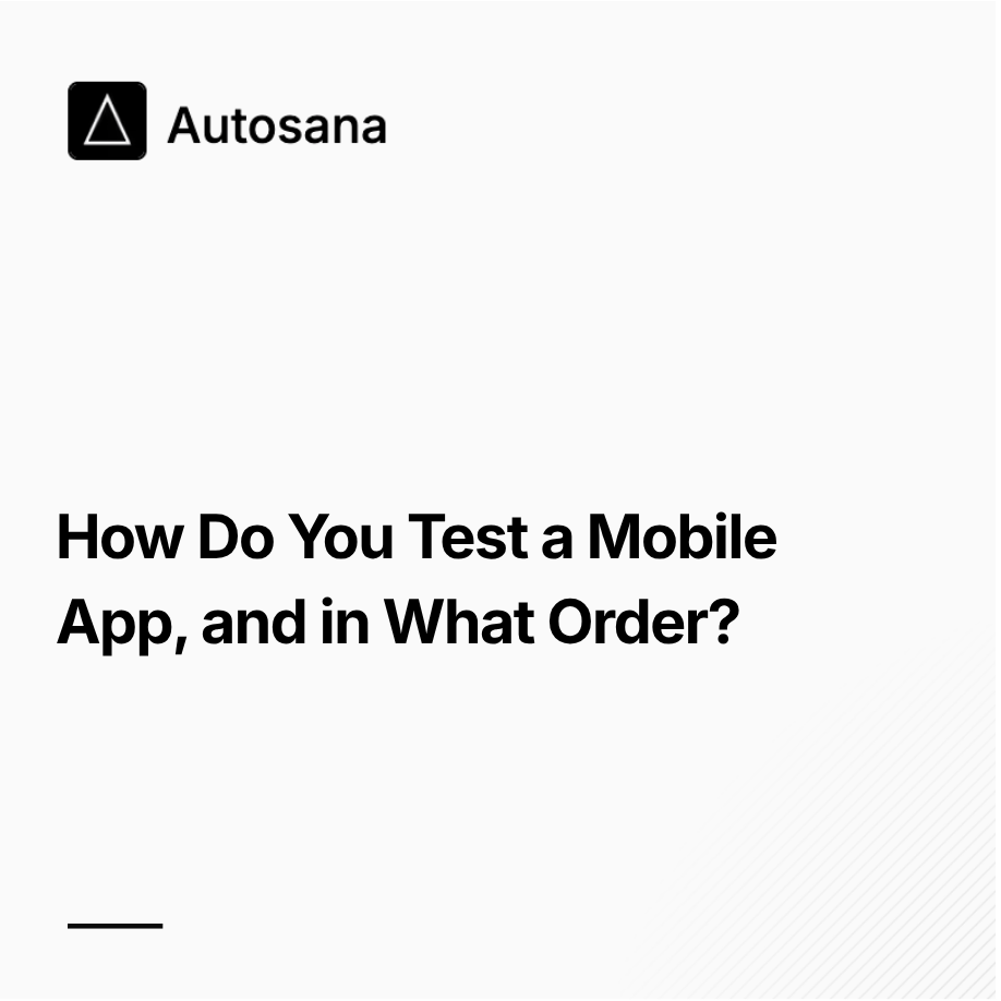How Do You Test a Mobile App, and in What Order?
