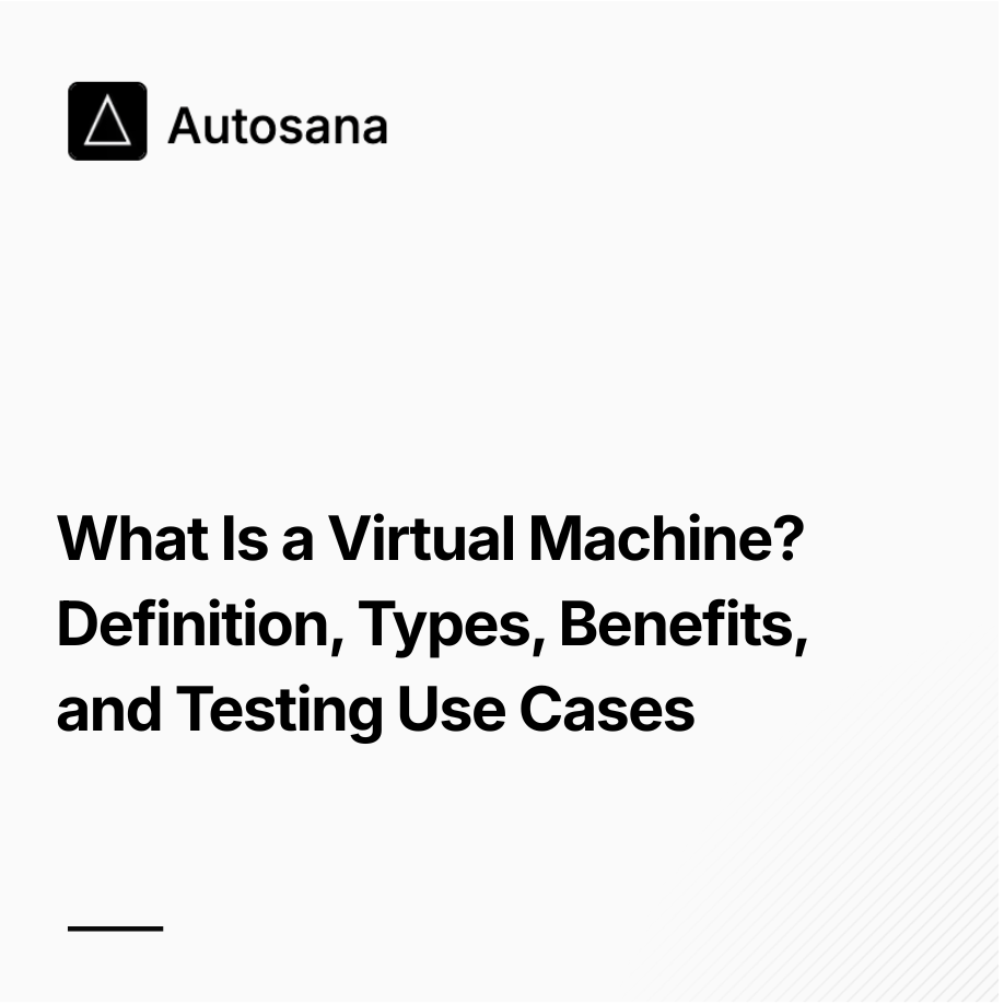What Is a Virtual Machine? Definition, Types, Benefits, and Testing Use Cases