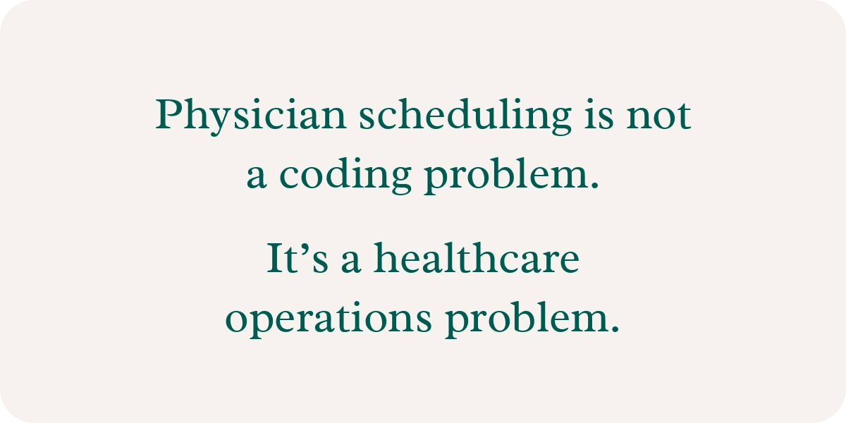 Physician scheduling is not a coding problem. It's a healthcare operations problem.