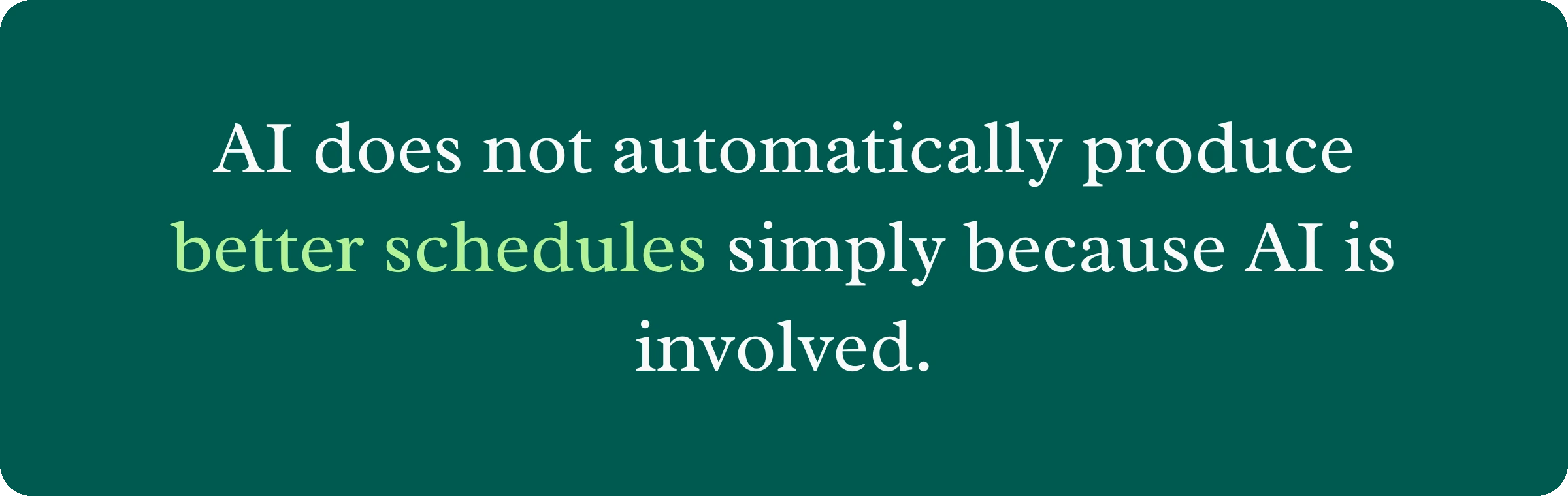 AI does not automatically produce better schedules simply because AI is involved.
