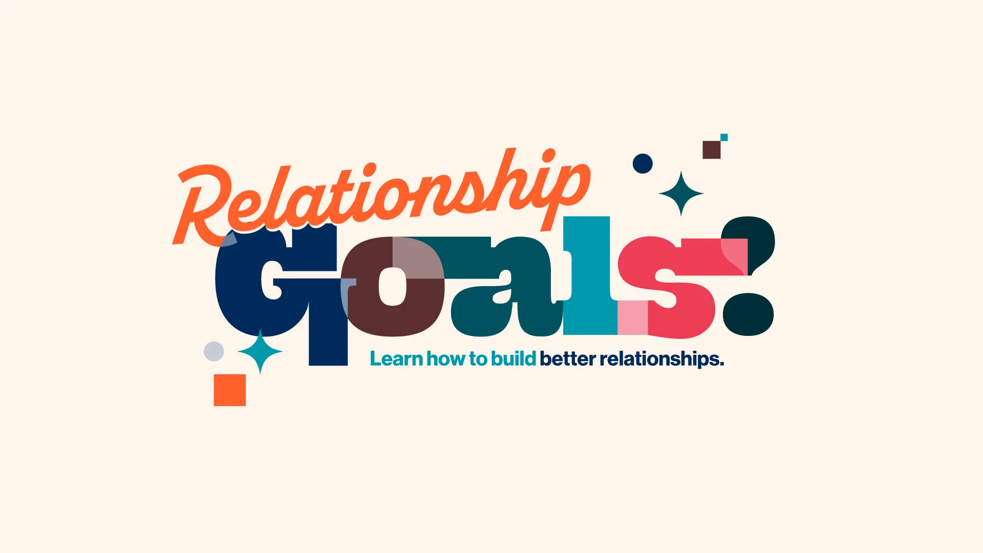 Colorful text reading Relationship Goals with subtitle Learn how to build better relationships.