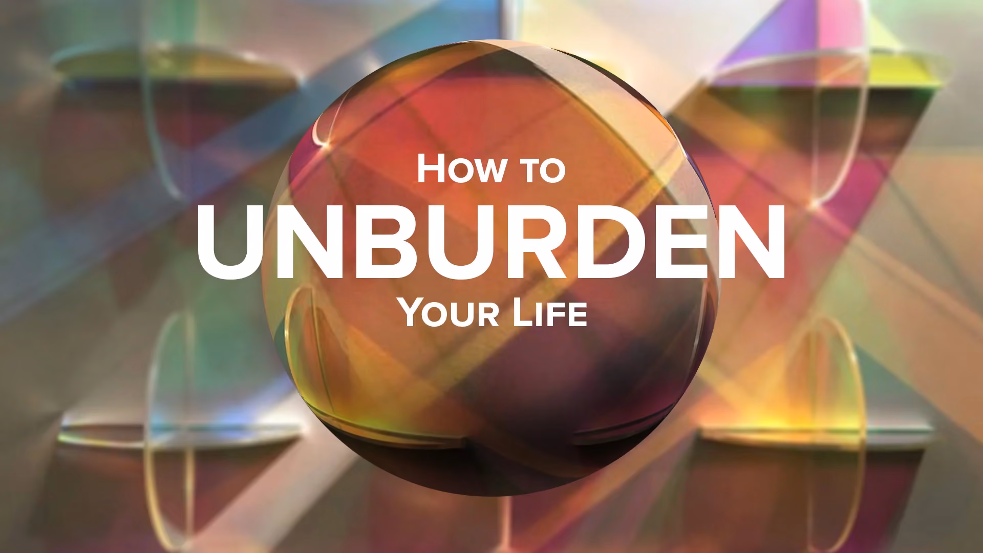 Text reading How to Unburden Your Life on a colorful glass sphere background.