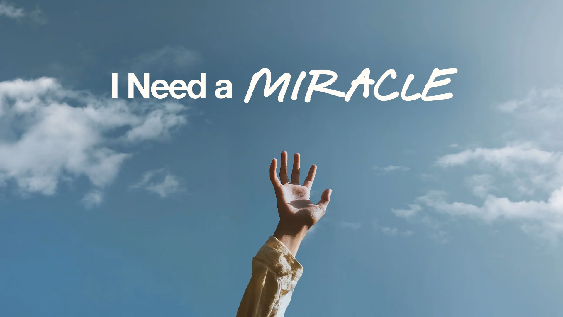 Hand reaching upward against a blue sky with clouds and text reading I Need a MIRACLE.