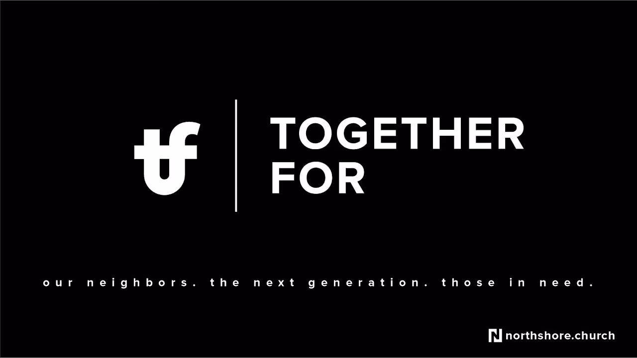 Black background with white text reading Together For and our neighbors the next generation those in need. Northshore.