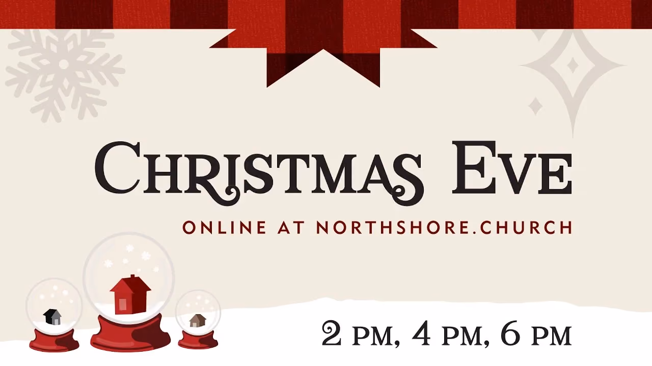 Christmas Eve service online at Northshore Church with time slots 2pm 4pm 6pm and snow globe decorations.