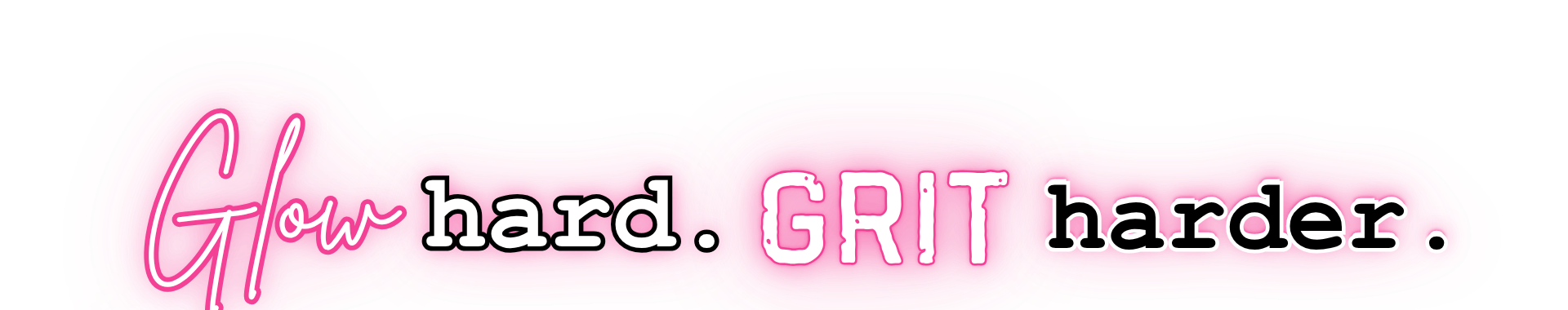 Glow hard. GRIT harder.