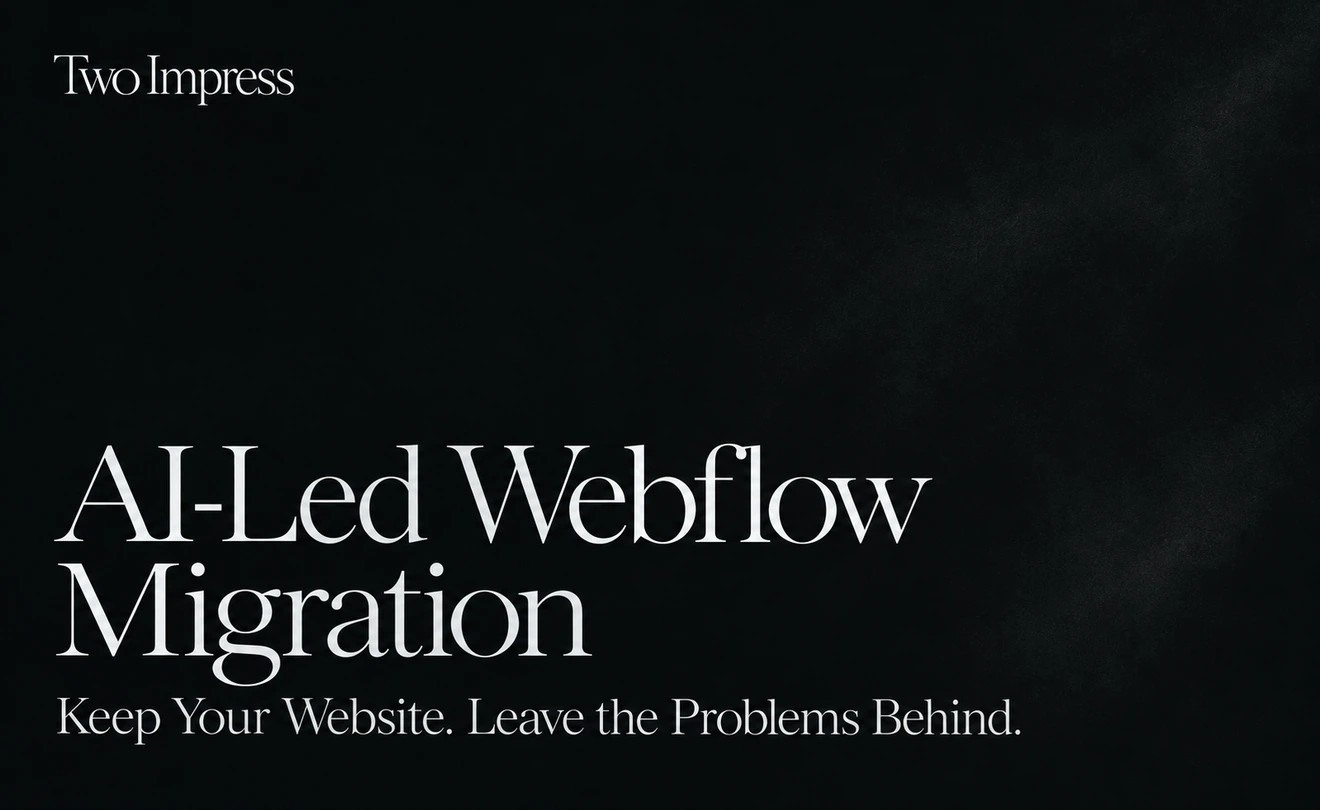 Two Impress — AI-Led Webflow Migration. Keep Your Website. Leave the Problems Behind.