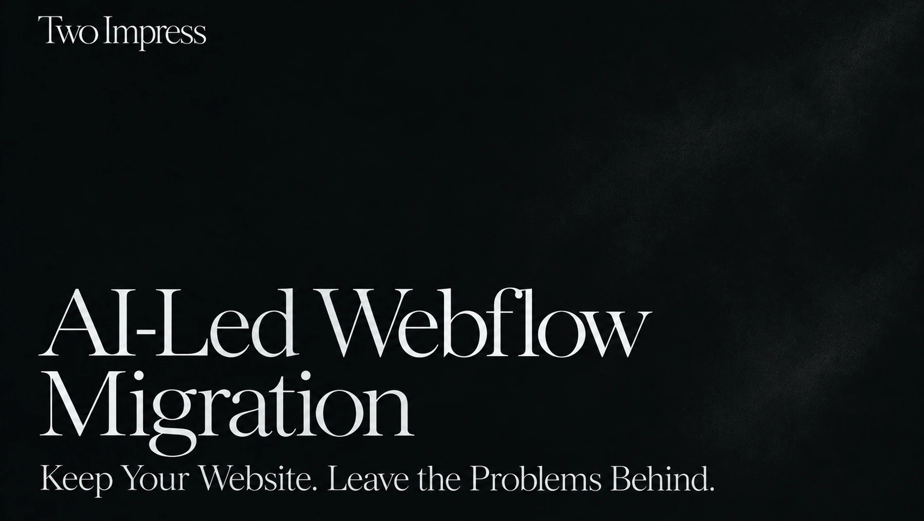 Two Impress — AI-Led Webflow Migration. Keep Your Website. Leave the Problems Behind.