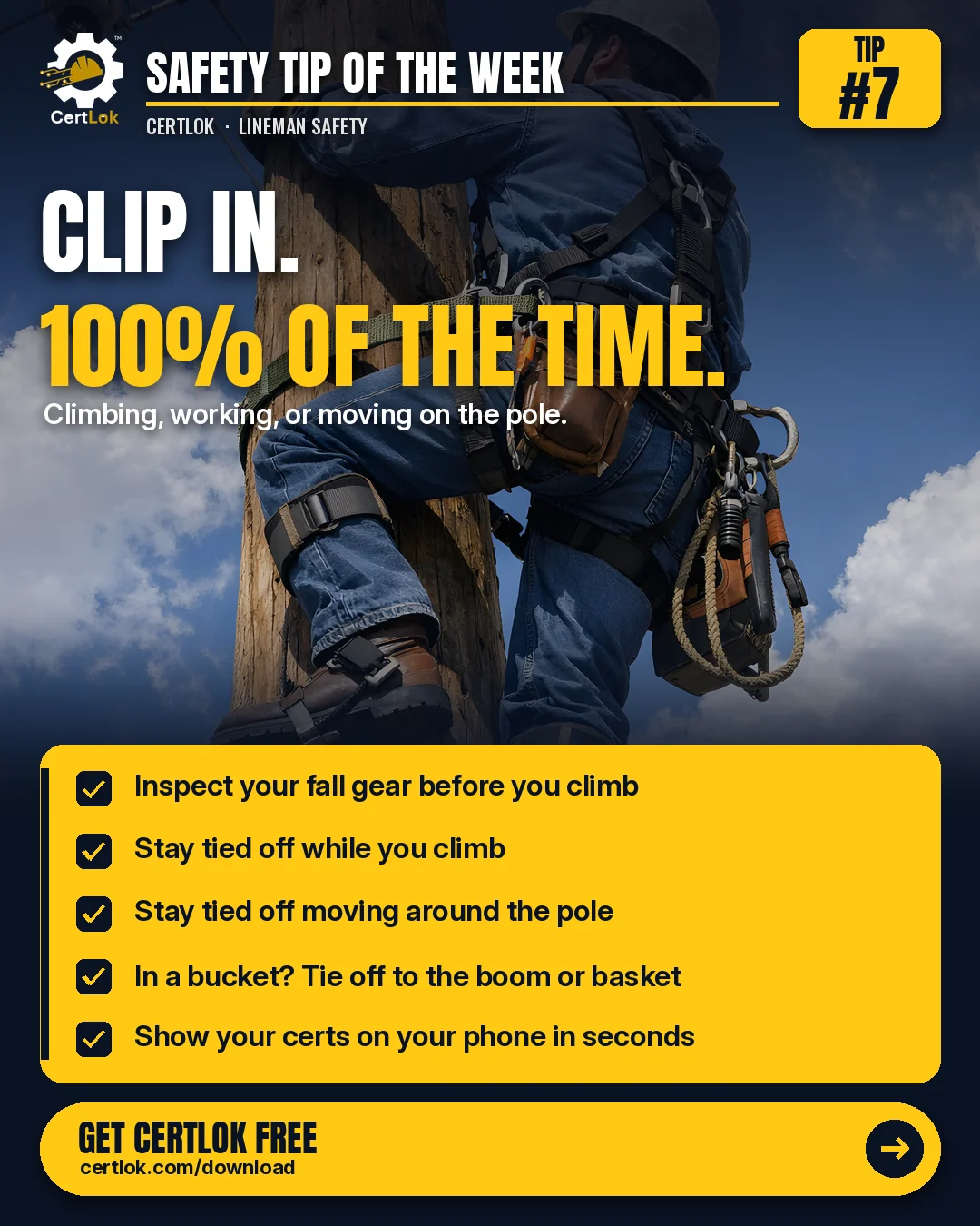 CertLok Lineman Safety Tip #7 graphic: 100% Fall Protection on Poles and Structures. Checklist: Inspect your belt, harness, and fall gear before you climb; Stay tied off while you climb; Stay tied off when you move around the pole or structure; In a bucket, tie off to the boom or basket; Have your certs ready on your phone.