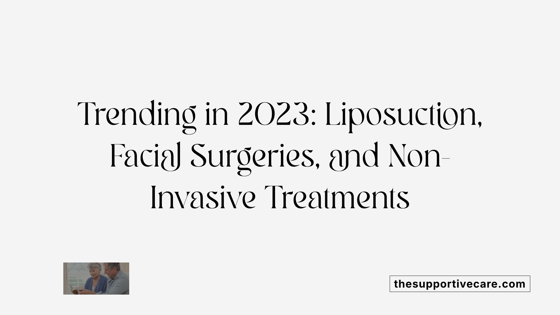 Trending in 2023: Liposuction, Facial Surgeries, and Non-Invasive Treatments